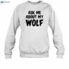 Ask Me About My Wolf Quotes Shirt 1