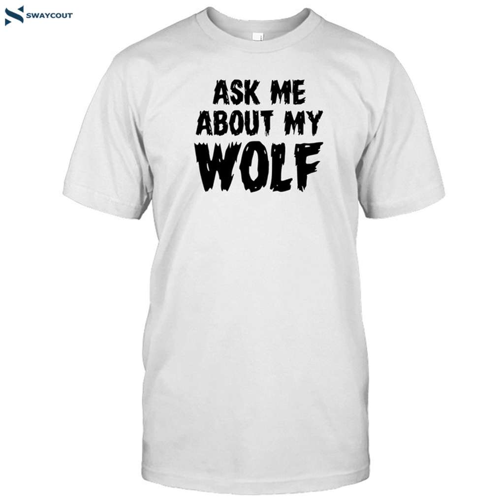 Ask Me About My Wolf Quotes Shirt