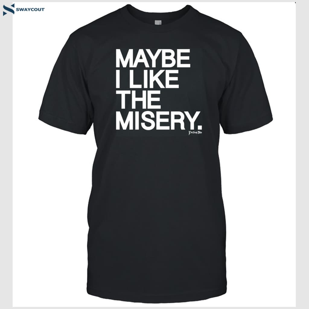 Brian O'connell Maybe I Like The Misery T-shirt