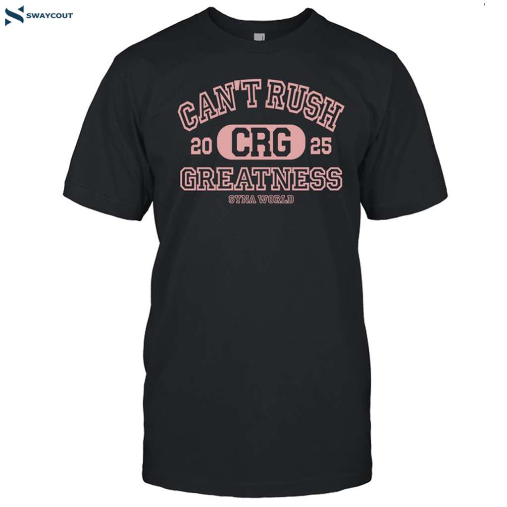 Can't Rush Greatness Syna World Crg 2025 Shirt