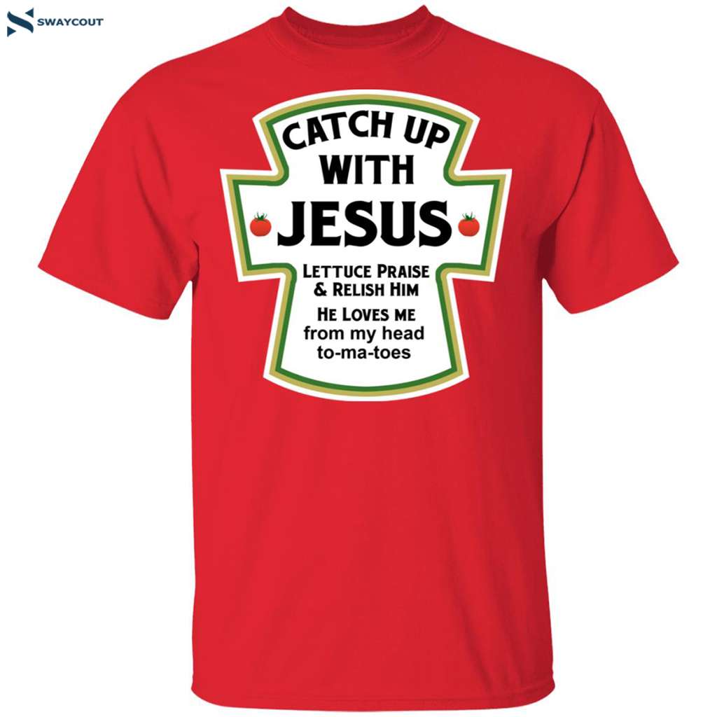 Catch Up With Jesus He Loves Me From Head Tomatoes Shirt