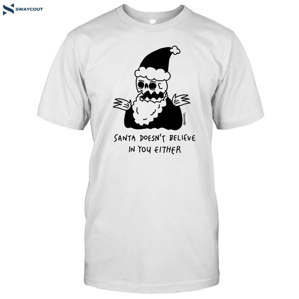 Christmas Santa Doesn't Believe In You Either Shirt