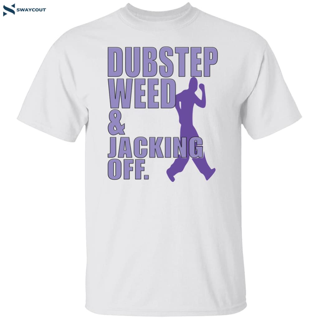 Dubstep Weed And Jacking Off Shirt