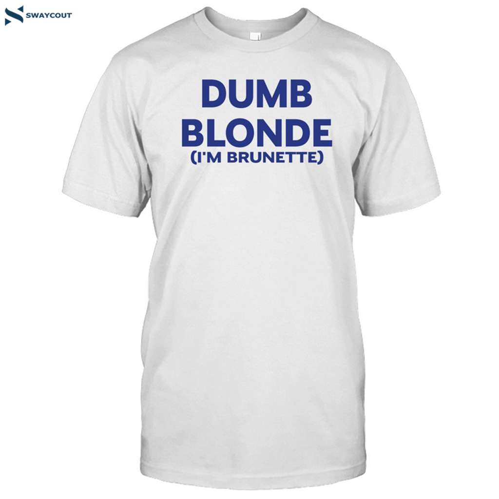 Dumb Blonde I'm Brunette Shirt