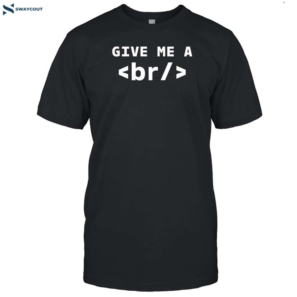 Give Me A Br Code Html Shirt