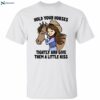 Hold Your Horses Tightly And Give Them A Little Kiss Shirt