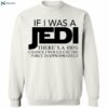 If I Was A Jedi Theres A 100 Chance I Would Use The Force Inappropriately Shirt 1