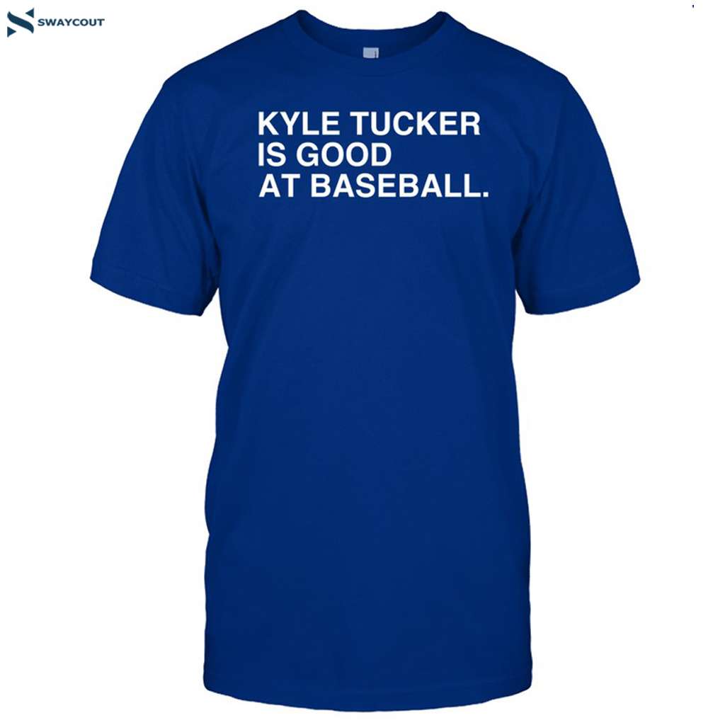 Kyle Tucker Is Good At Baseball Shirt