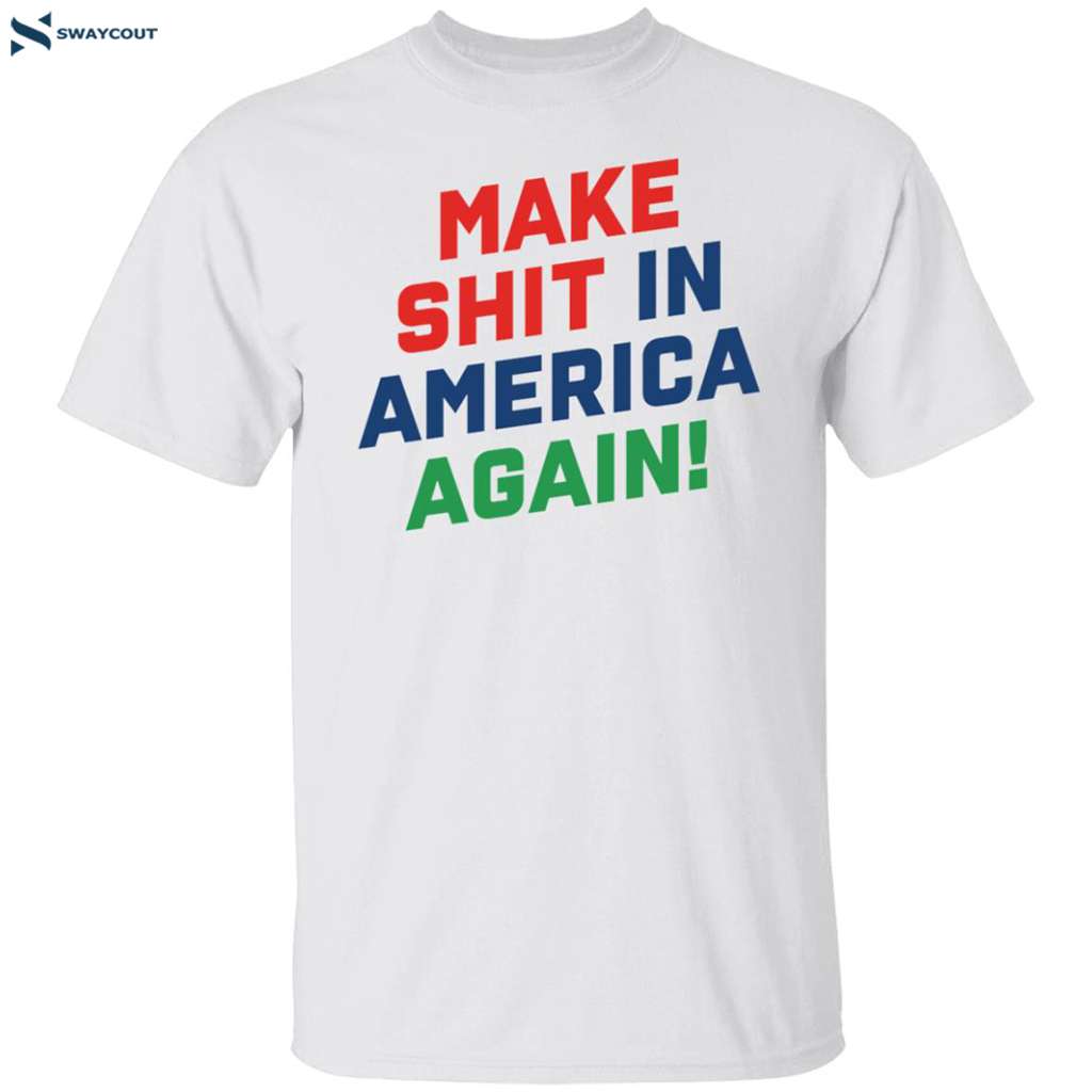 Make Shit In America Again Shirt