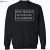 Never Ignorant Getting Goals Accomplished Shirt 2