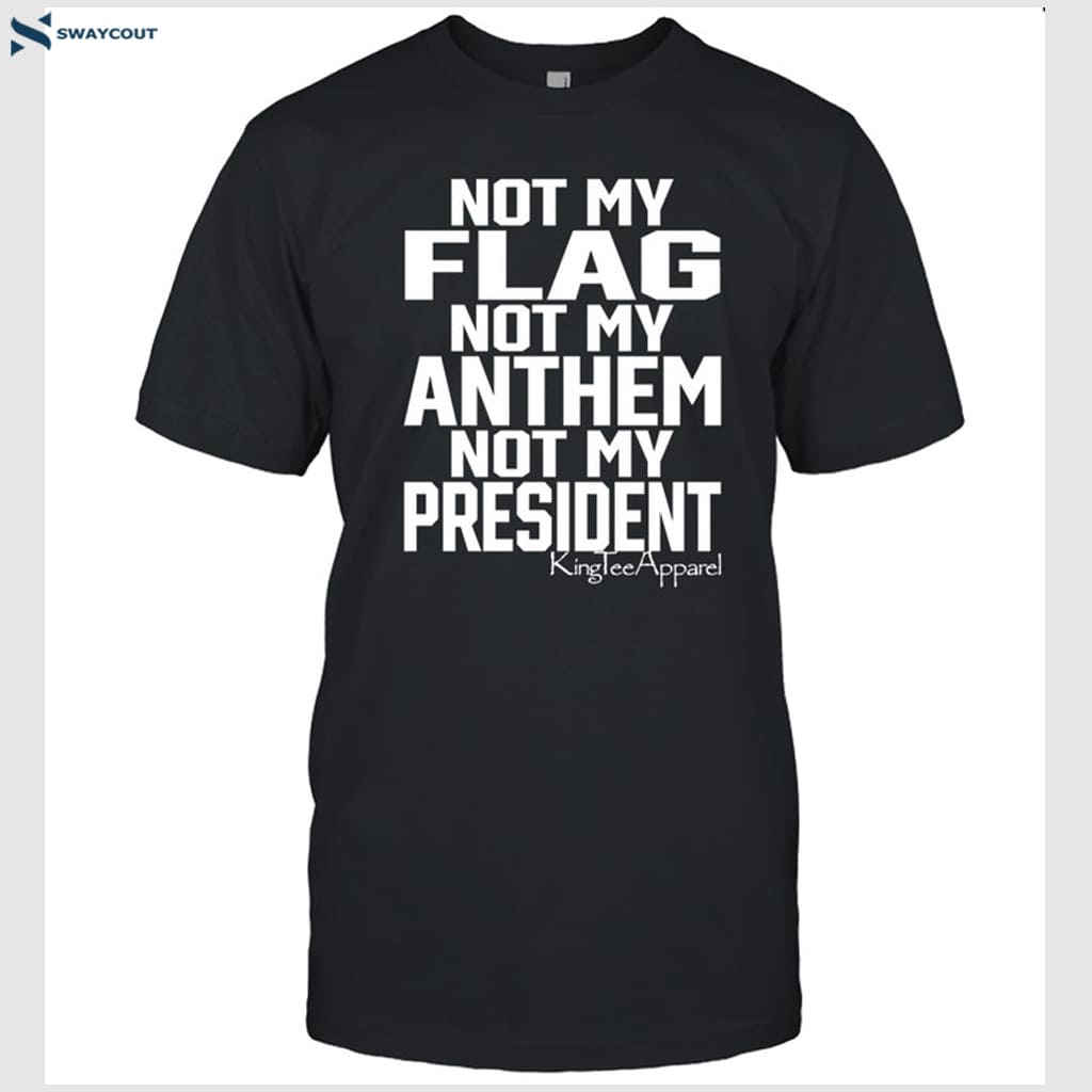 Not My Flag Not My Anthem Not My President Shirt