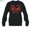 Will You Love Me When Im Dead Shirt 1