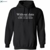 Without Data You’re Just Another Person With An Opinion Shirt 1