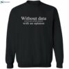 Without Data You’re Just Another Person With An Opinion Shirt 2