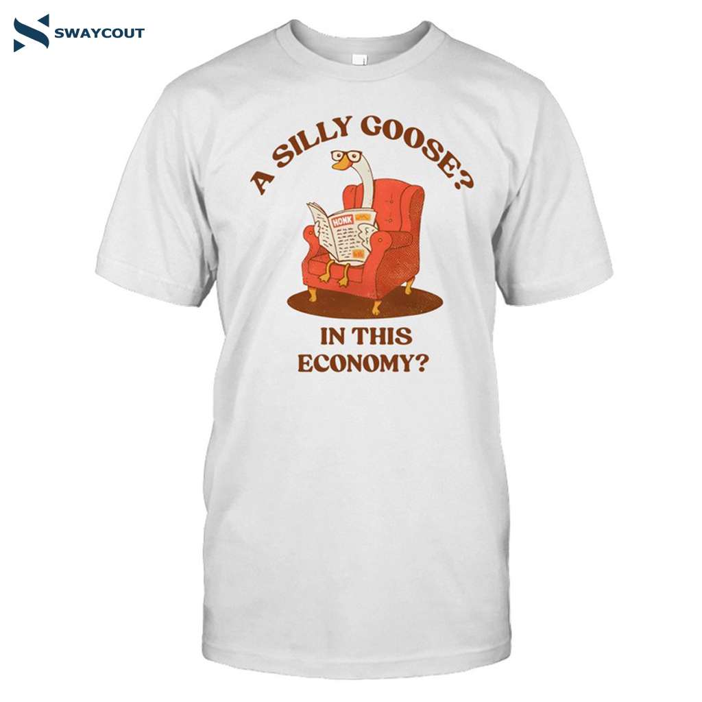 A Silly Goose In This Economy Shirt