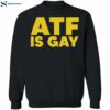 Atf Is Gay Shirt 2