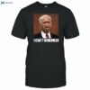 Biden I Can't Remember Shirt