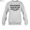 Chris Brown Wearing Stop Copying Me You're Not Even Doing It Right Shirt 1