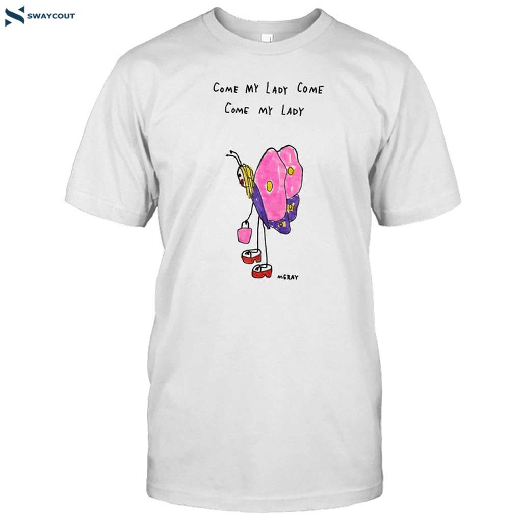 Come My Lady Come Come My Lady Shirt