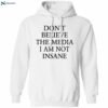 Don’t Believe The Media I Am Not Insane Shirt 1