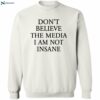 Don’t Believe The Media I Am Not Insane Shirt 2