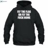 Fly The Flag Or Fly The Fuck Home Shirt 2