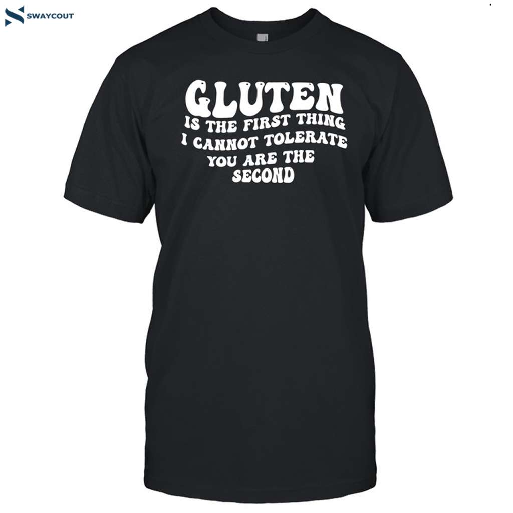 Gluten Is The First Thing I Cannot Tolerate You Are The Second Shirt