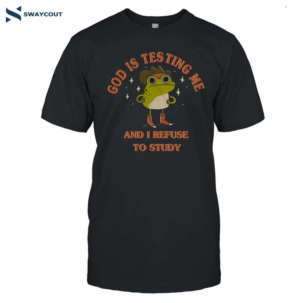 God Is Testing Me And I Refuse To Study Shirt