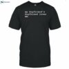 My Boyfriend's Boyfriend Loves Me Shirt