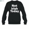 Not Irish Today Shirt 1