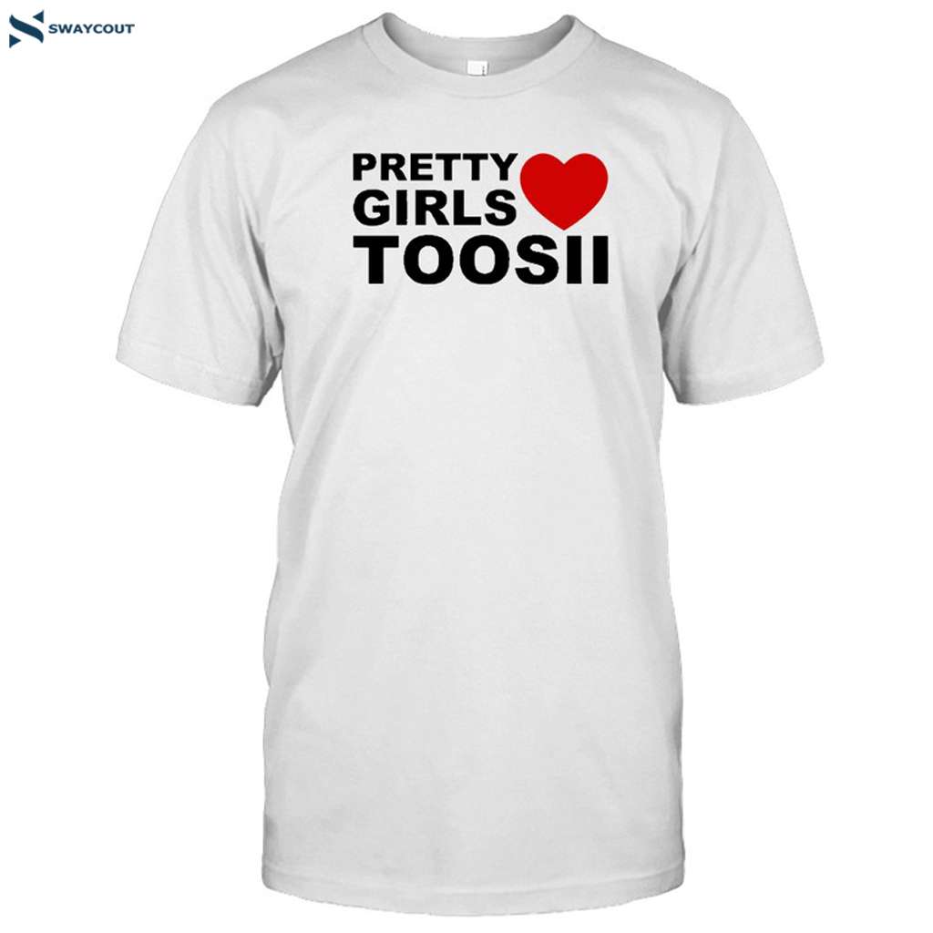 Pretty Girls Love Toosii Shirt