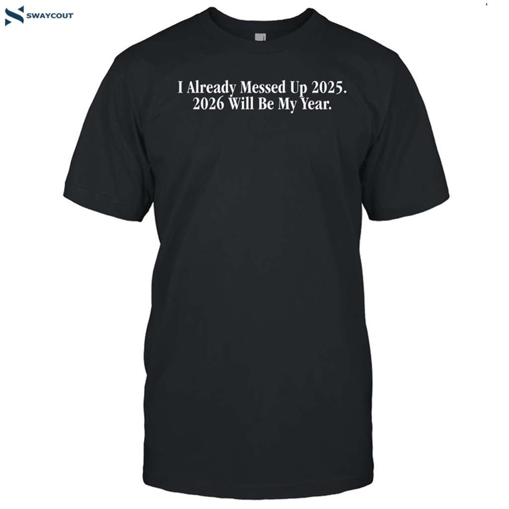 Shithead Steve I Already Messed Up 2025 2026 Will Be My Year Shirt