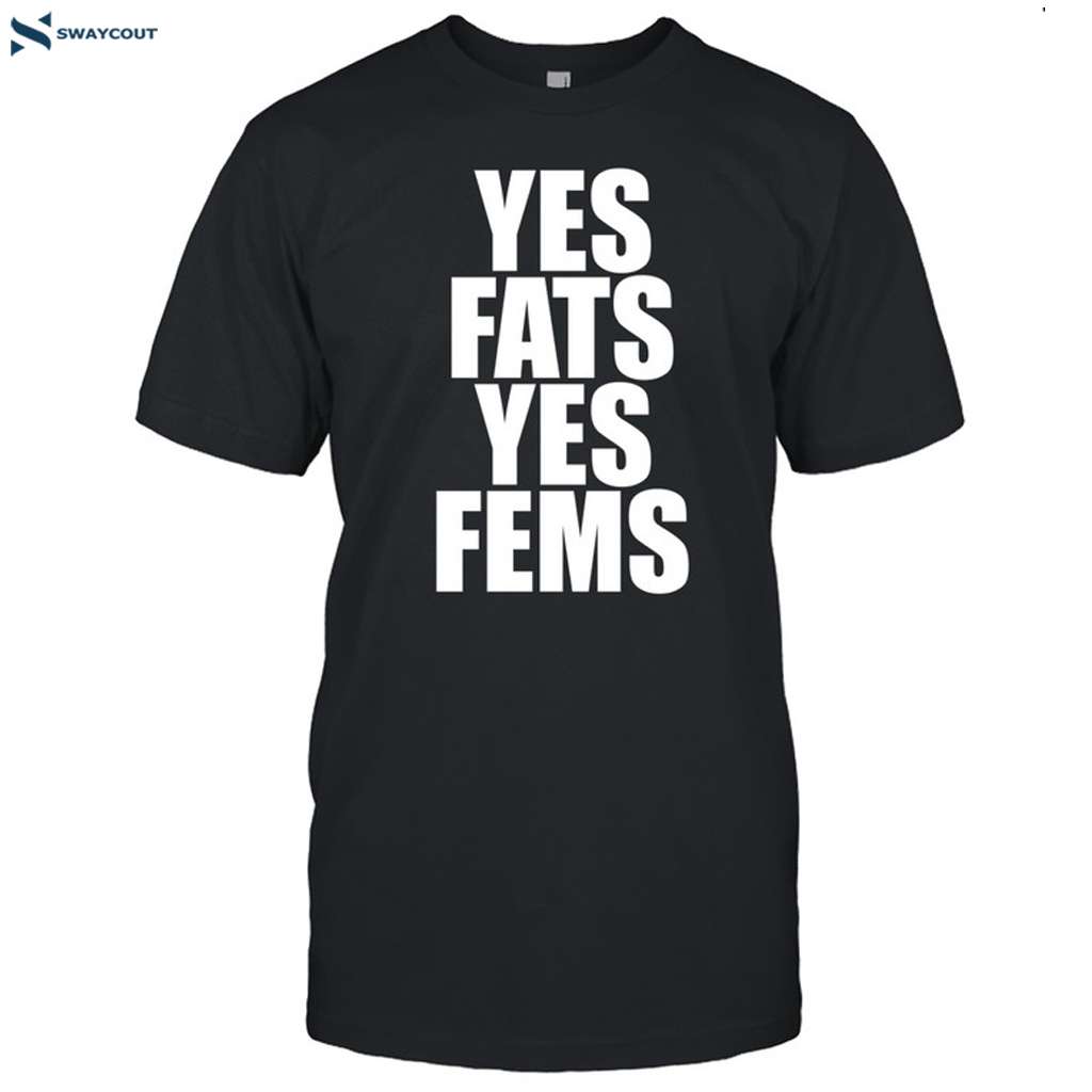 Yes Fats Yes Fems Shirt