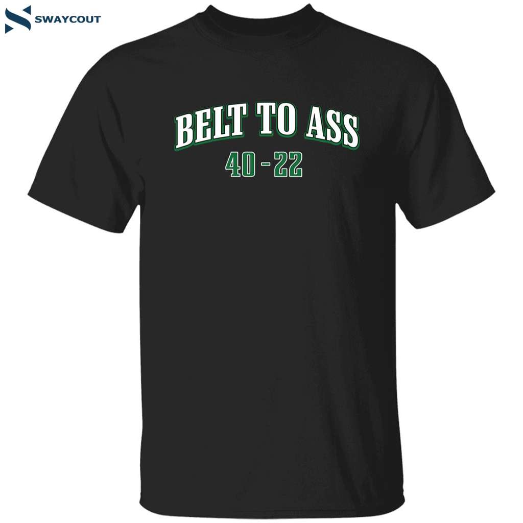 Belt To Ass 40-22 Eagles Shirt