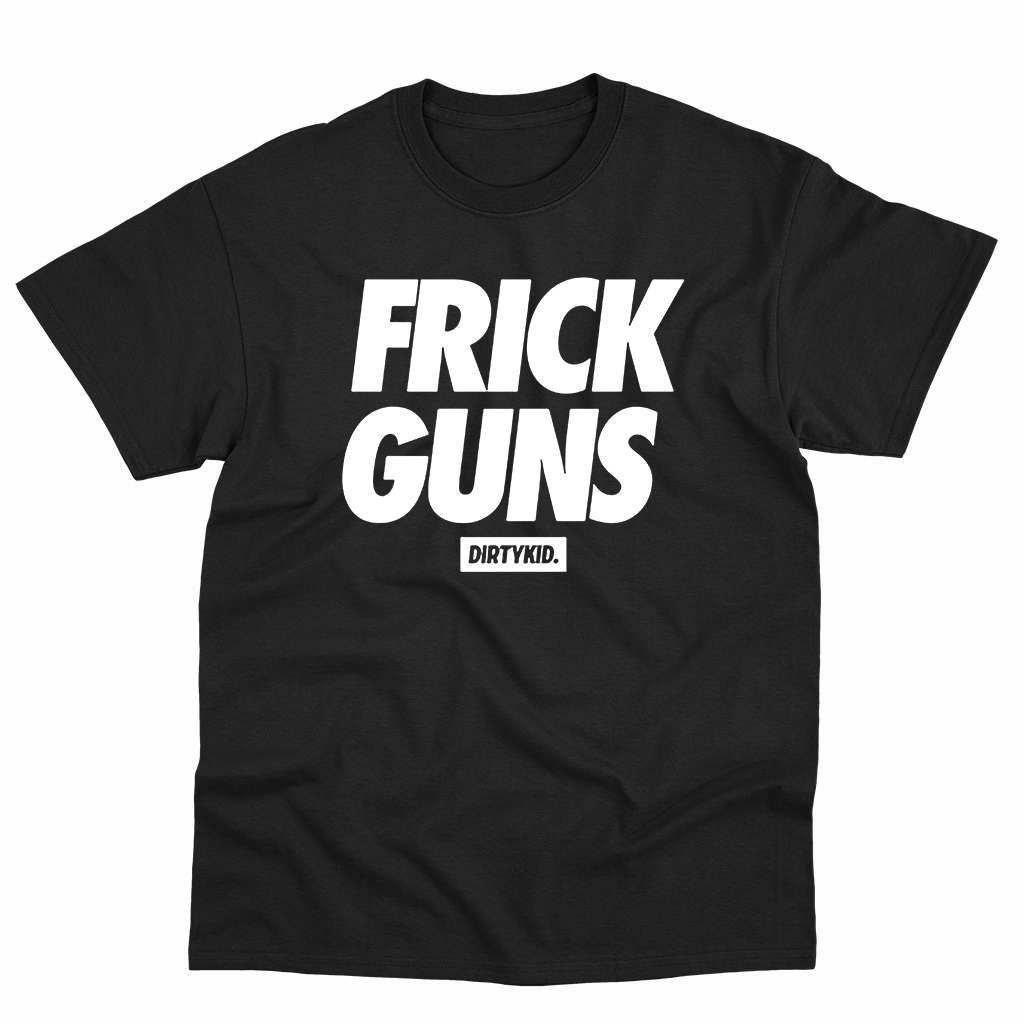 Dirty Kid Frick Guns Shirt