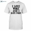 I Love Woke And I Hate Porn Funny Quote Shirt