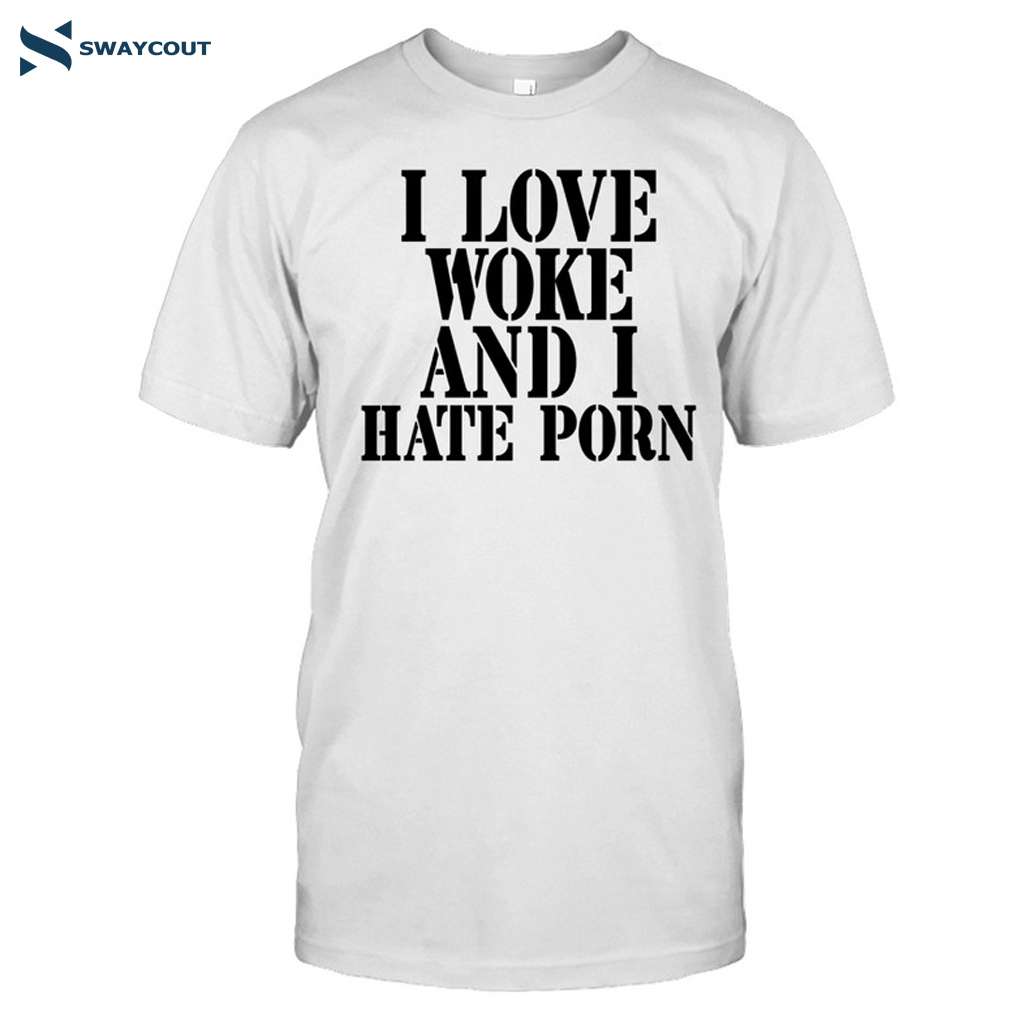 I Love Woke And I Hate Porn Funny Quote Shirt