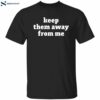 Keep Them Away From Me Kendrick Lamar Shirt