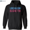 Liberalism Is Ghetto Shirt 1