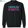 Liberalism Is Ghetto Shirt 2