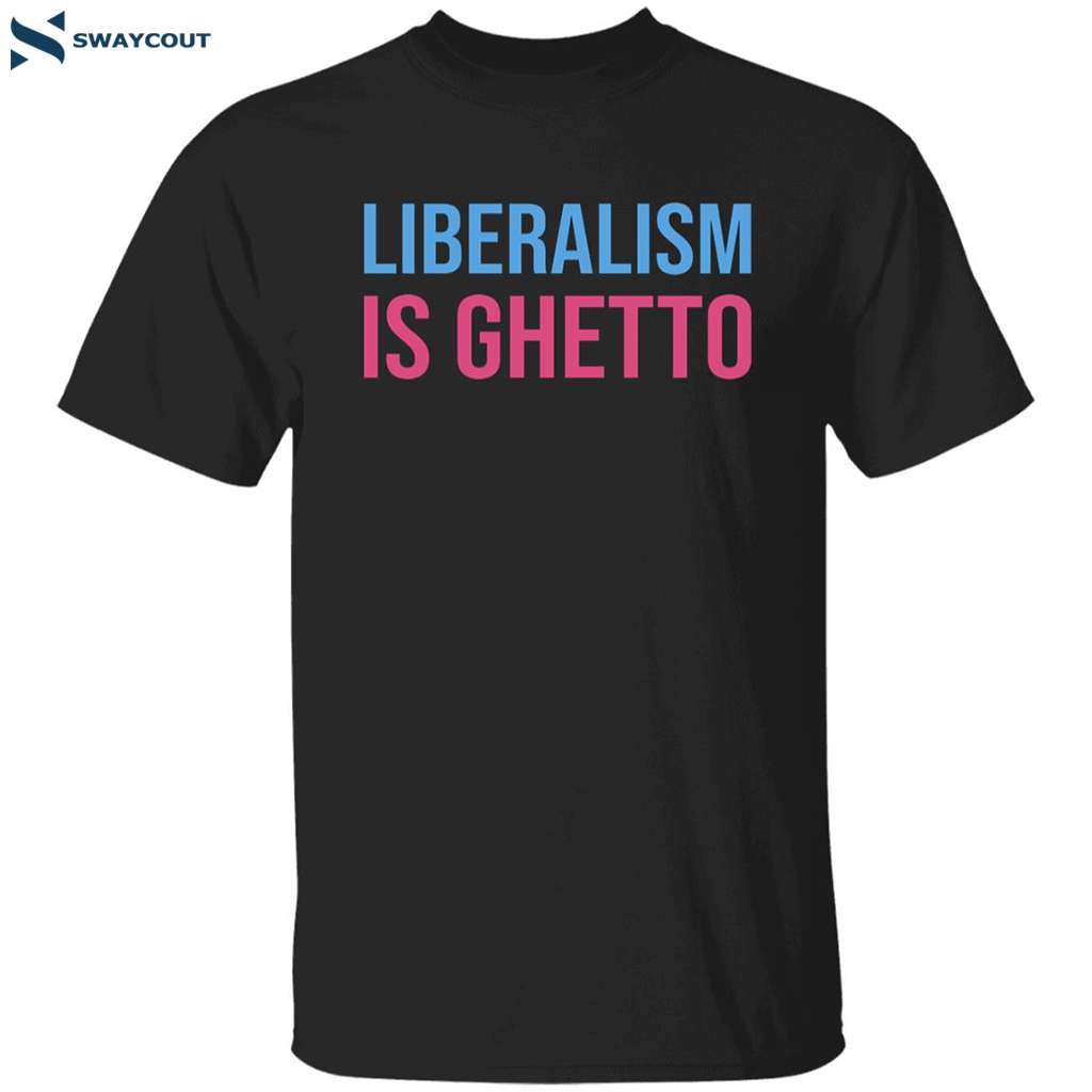 Liberalism Is Ghetto Shirt