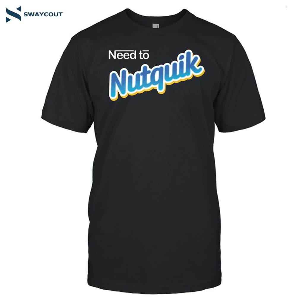 Need To Nutquik Shirt