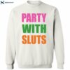 Party With Sluts Shirt 2