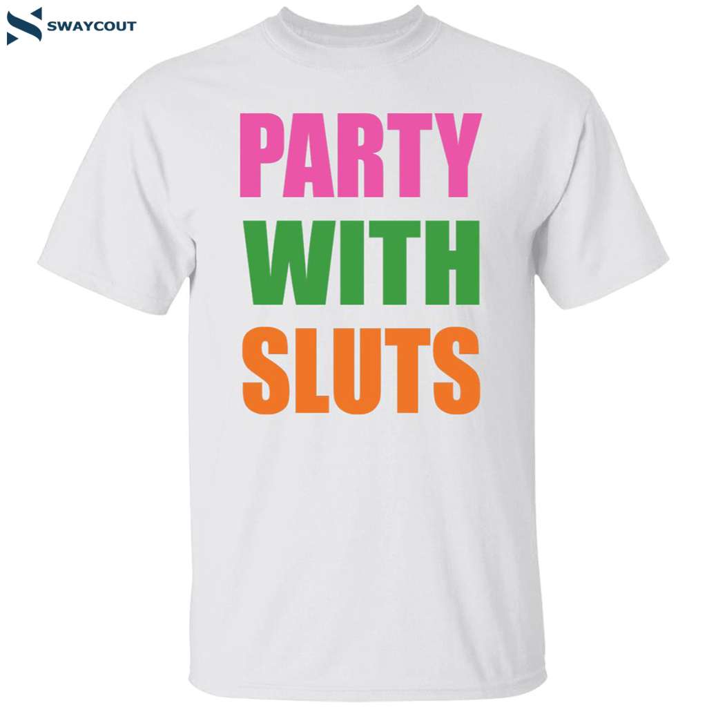 Party With Sluts Shirt