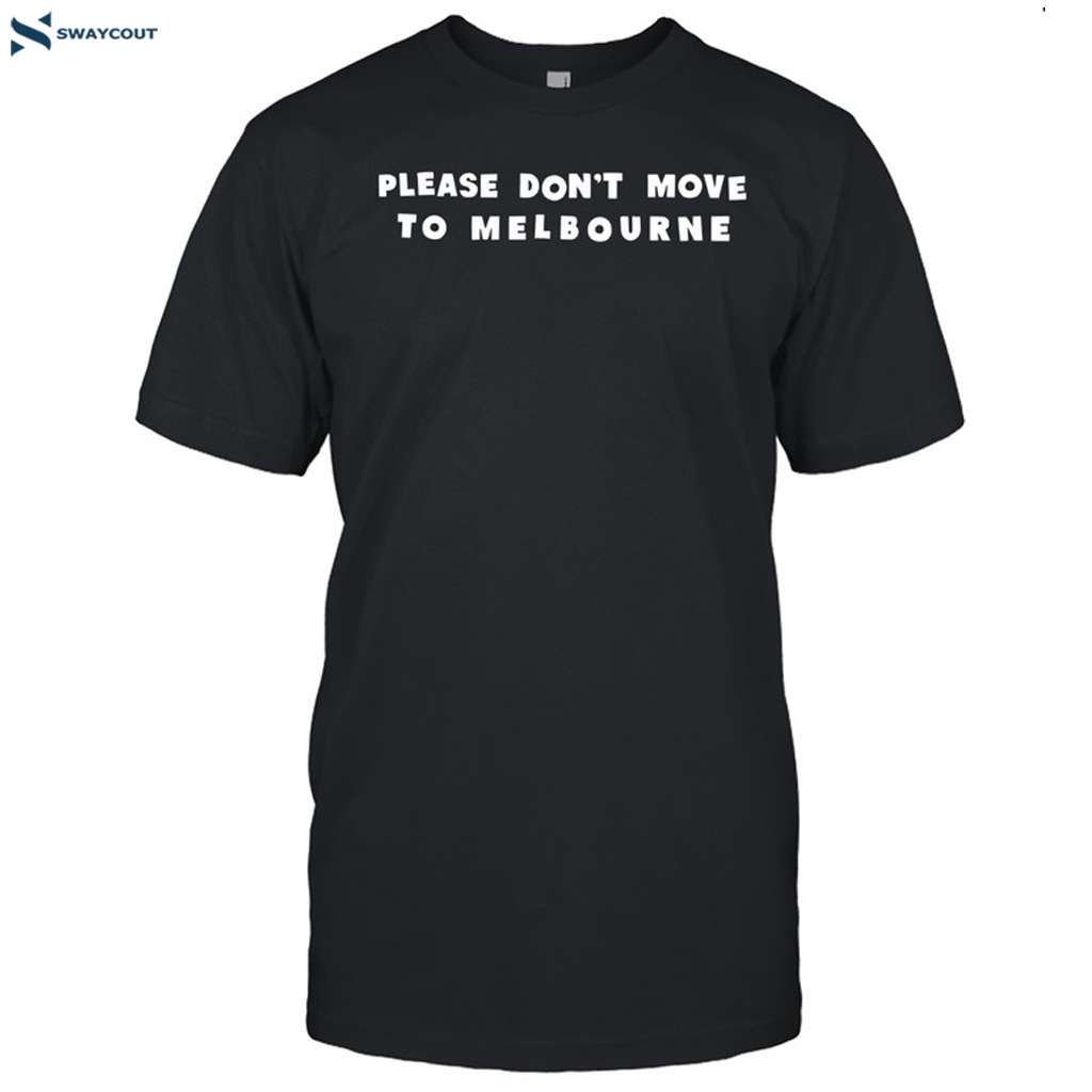 Please Don't Move To Melbourne Shirt