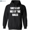 She's Got Me By The Balls Shirt 1