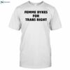 Wlw Home Femme Dykes For Trans Righ Shirt