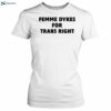 Wlw Home Femme Dykes For Trans Righ Shirt