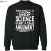 Your Inability To Grasp Science Is Not A Valid Argument Against It Shirt 3