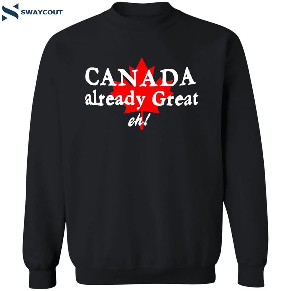 Canada Already Great Eh Shirt 6 Canada Already Great Eh Shirt 2